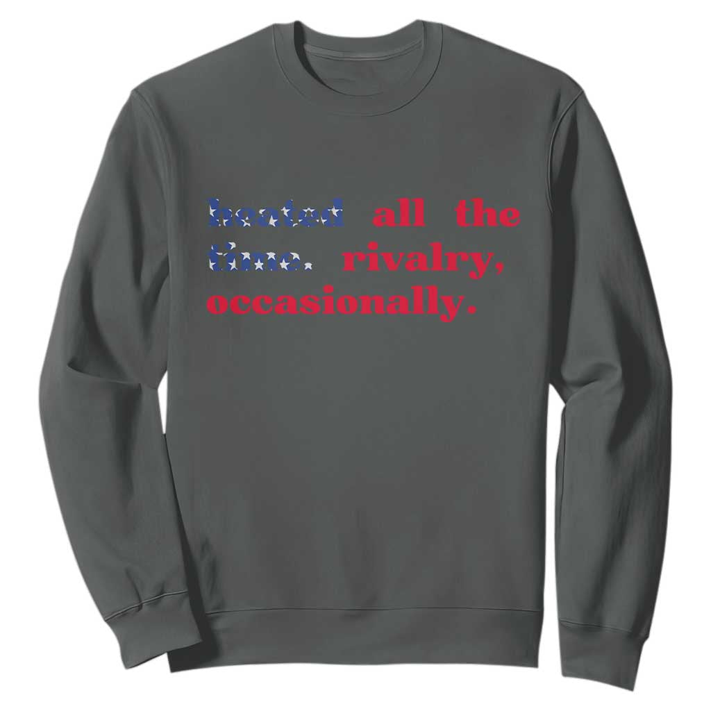 Heated All The Time Rivalry Occasionally Sweatshirt Funny Quote Humor TS14 Dark Heather Print Your Wear