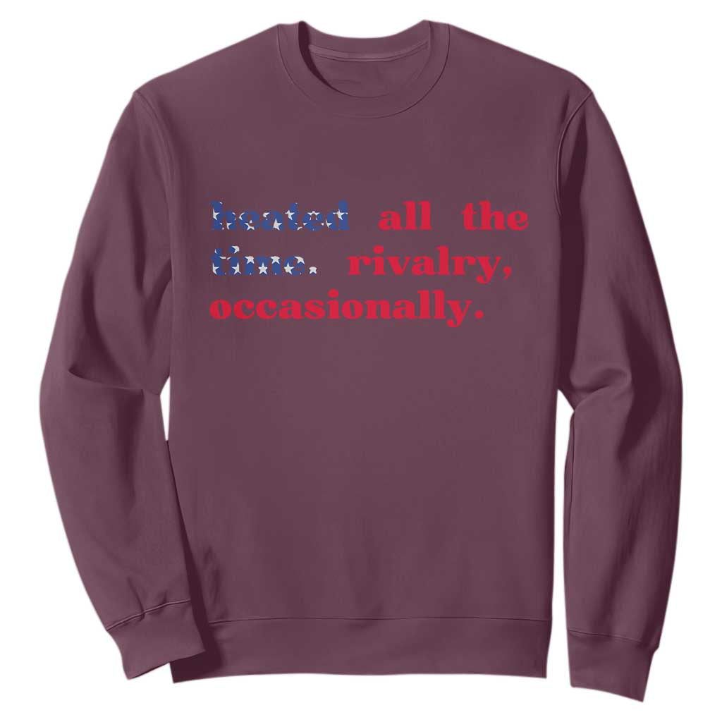 Heated All The Time Rivalry Occasionally Sweatshirt Funny Quote Humor TS14 Maroon Print Your Wear