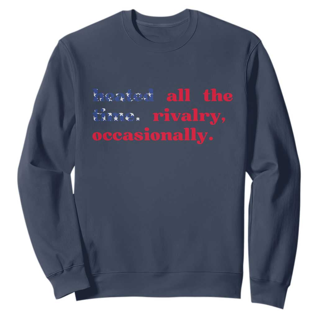 Heated All The Time Rivalry Occasionally Sweatshirt Funny Quote Humor TS14 Navy Print Your Wear