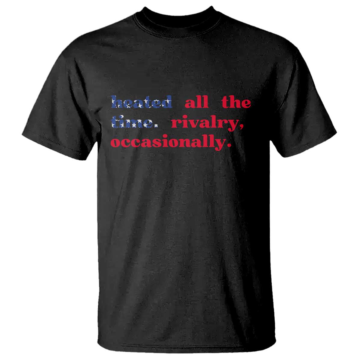 Heated All The Time Rivalry Occasionally T Shirt Funny Quote Humor TS14 Black Print Your Wear