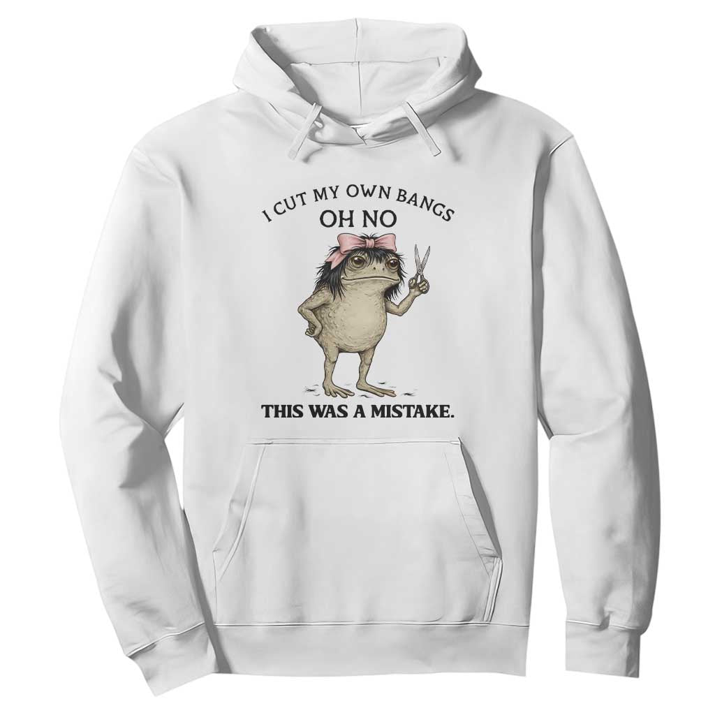 I Cut My Own Bangs Hoodie Funny Frog Meme TS14 White Print Your Wear