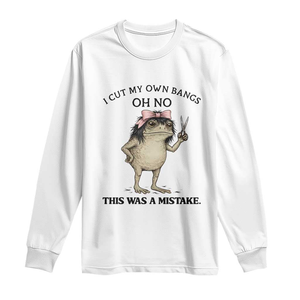 I Cut My Own Bangs Long Sleeve Shirt Funny Frog Meme TS14 White Print Your Wear