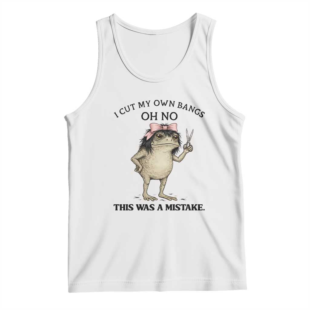I Cut My Own Bangs Tank Top Funny Frog Meme TS14 White Print Your Wear