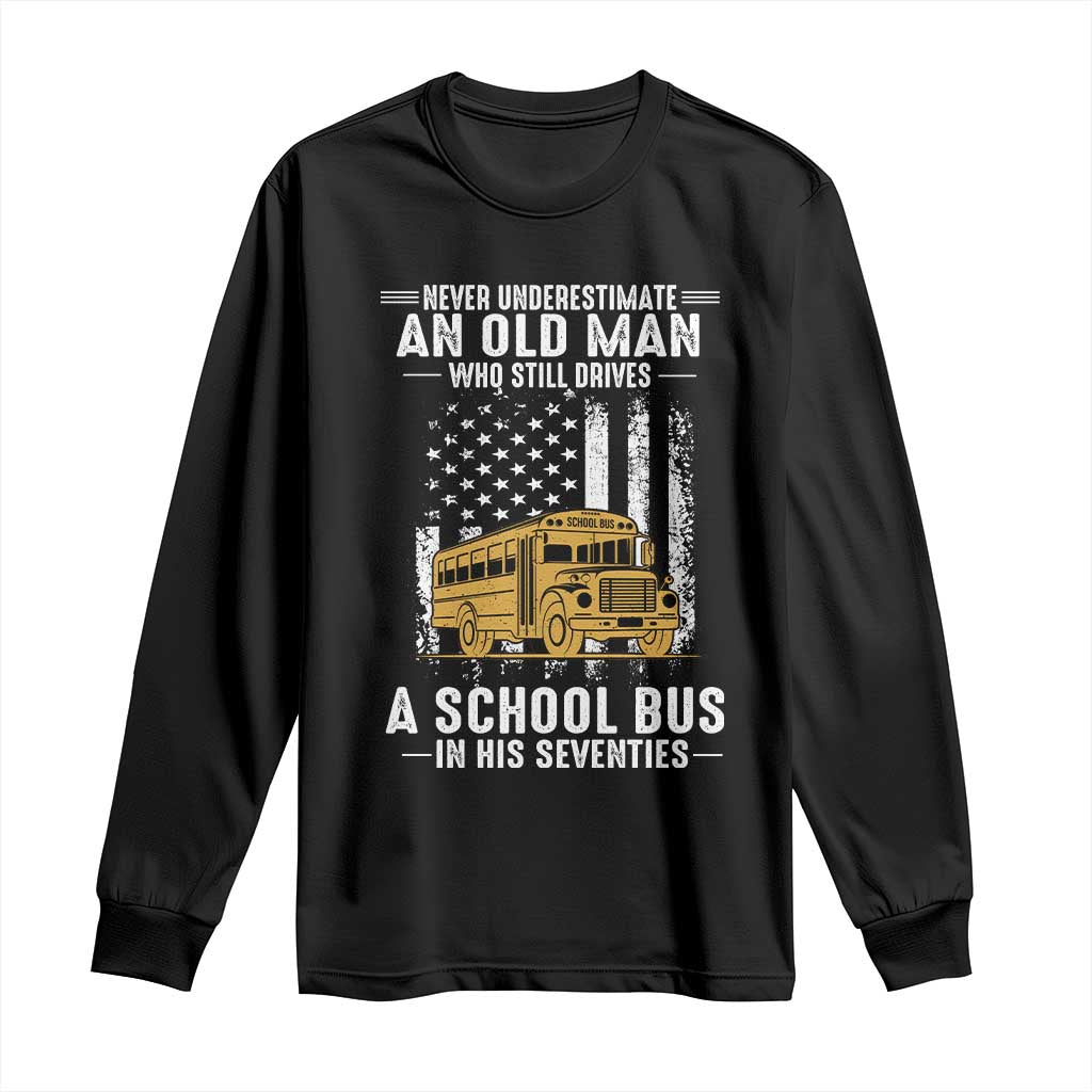 Funny School Bus Driver Long Sleeve Shirt Never Underestimate an Old Man Who Still Drives A School Bus TS14 Black Print Your Wear