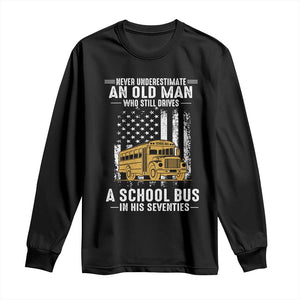 Funny School Bus Driver Long Sleeve Shirt Never Underestimate an Old Man Who Still Drives A School Bus TS14 Black Print Your Wear