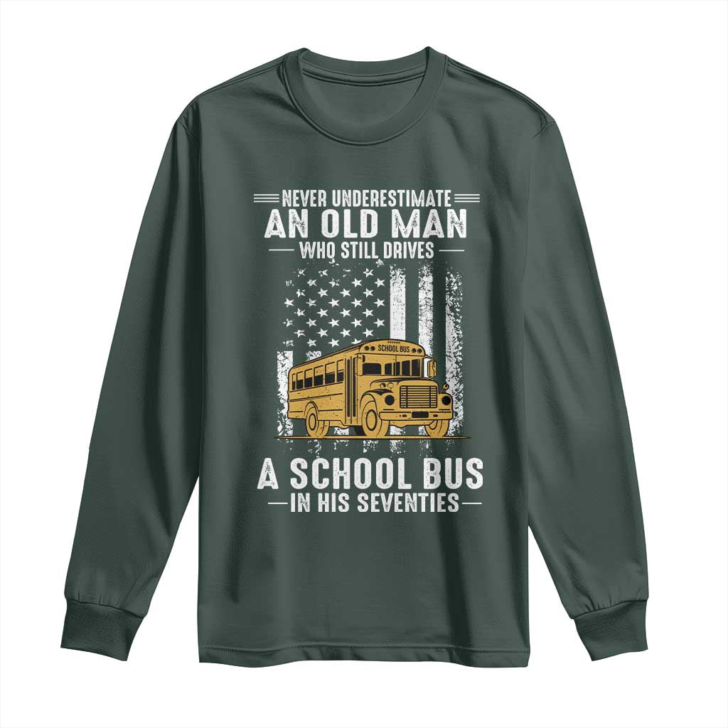 Funny School Bus Driver Long Sleeve Shirt Never Underestimate an Old Man Who Still Drives A School Bus TS14 Dark Forest Green Print Your Wear