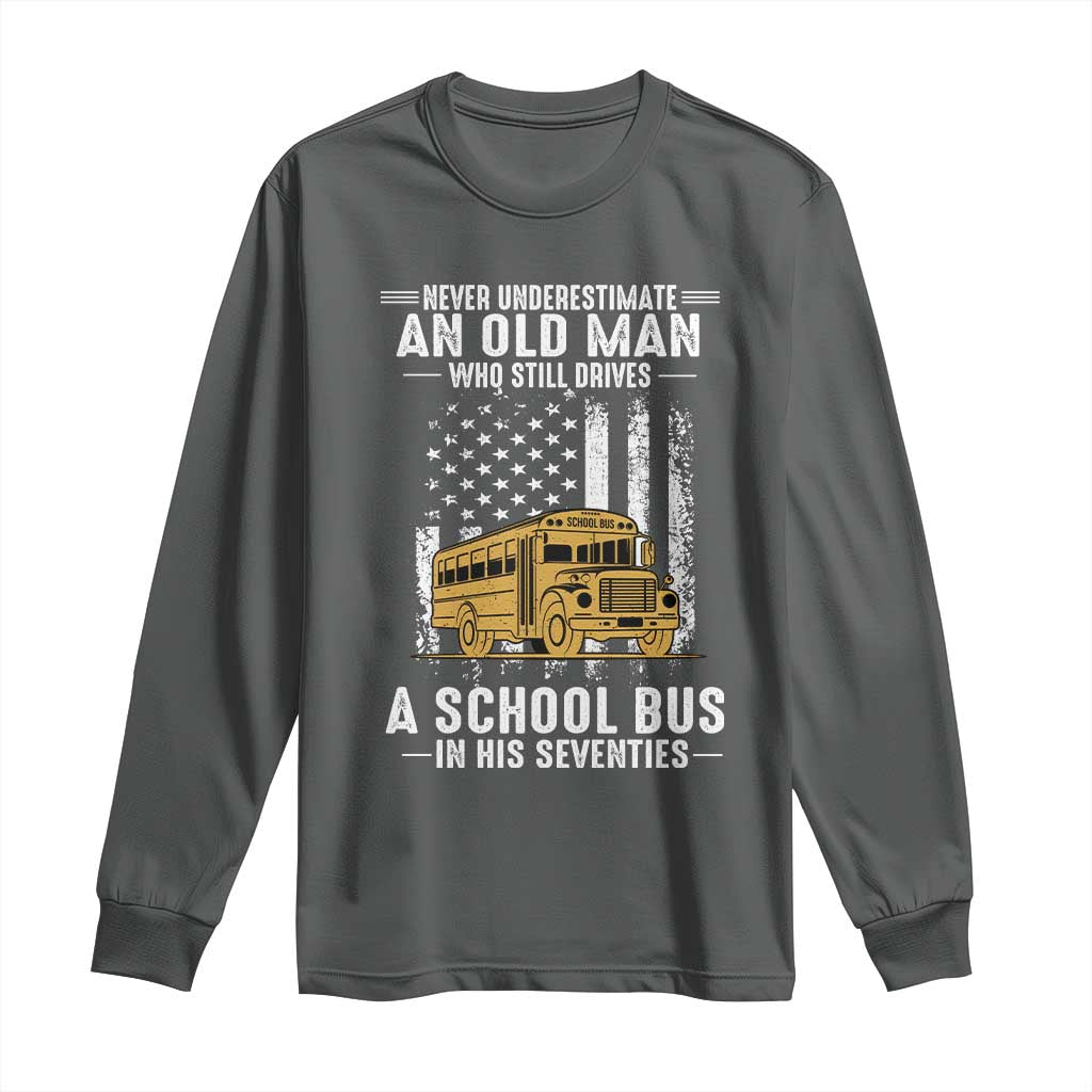Funny School Bus Driver Long Sleeve Shirt Never Underestimate an Old Man Who Still Drives A School Bus TS14 Dark Heather Print Your Wear