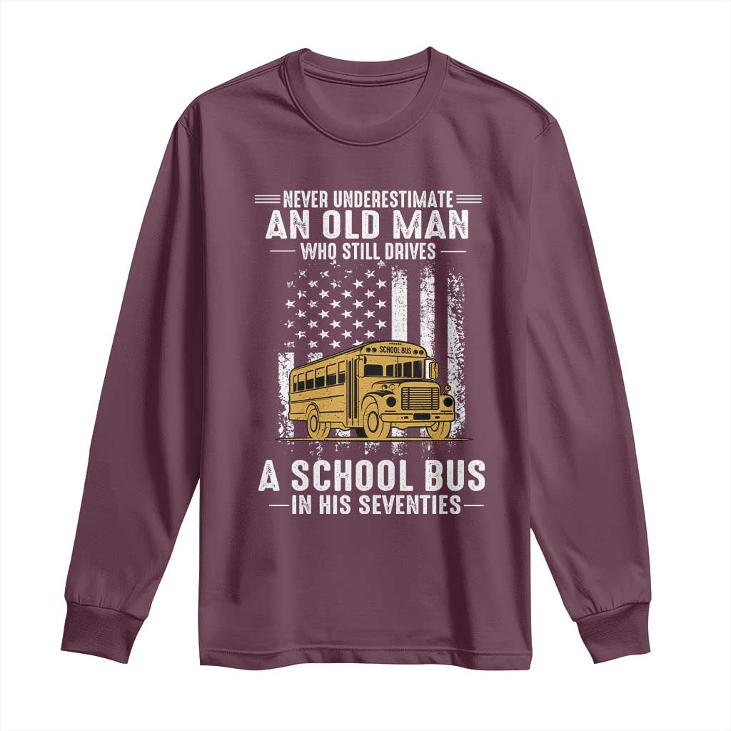 Funny School Bus Driver Long Sleeve Shirt Never Underestimate an Old Man Who Still Drives A School Bus TS14 Maroon Print Your Wear