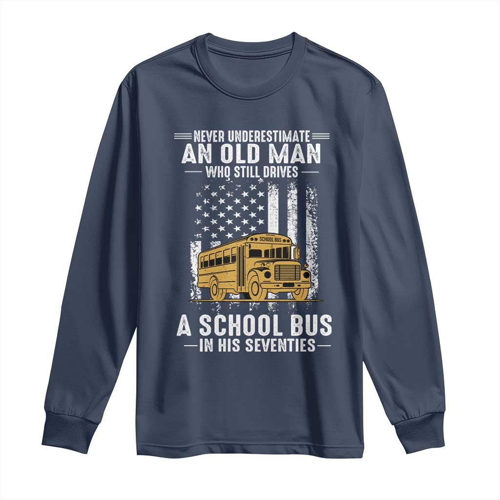 Funny School Bus Driver Long Sleeve Shirt Never Underestimate an Old Man Who Still Drives A School Bus TS14 Navy Print Your Wear