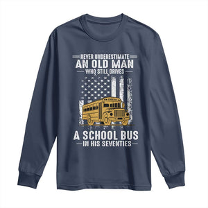 Funny School Bus Driver Long Sleeve Shirt Never Underestimate an Old Man Who Still Drives A School Bus TS14 Navy Print Your Wear