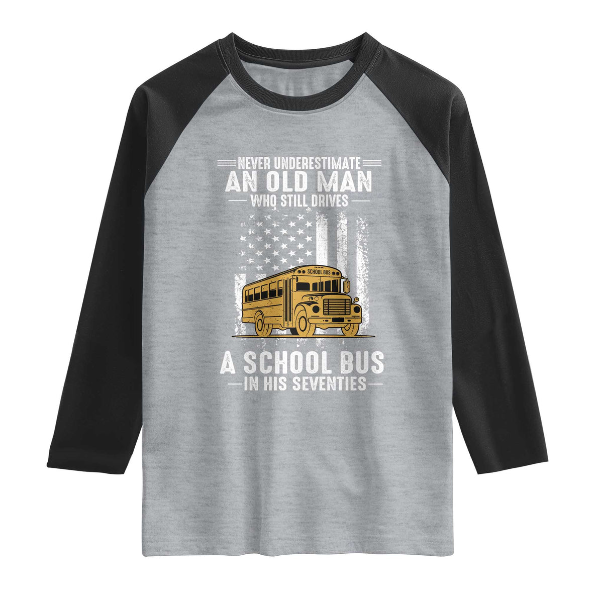 Funny School Bus Driver Raglan Shirt Never Underestimate an Old Man Who Still Drives A School Bus TS14 Heather Gray Black Print Your Wear