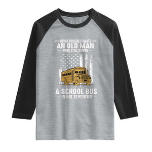 Funny School Bus Driver Raglan Shirt Never Underestimate an Old Man Who Still Drives A School Bus TS14 Heather Gray Black Print Your Wear