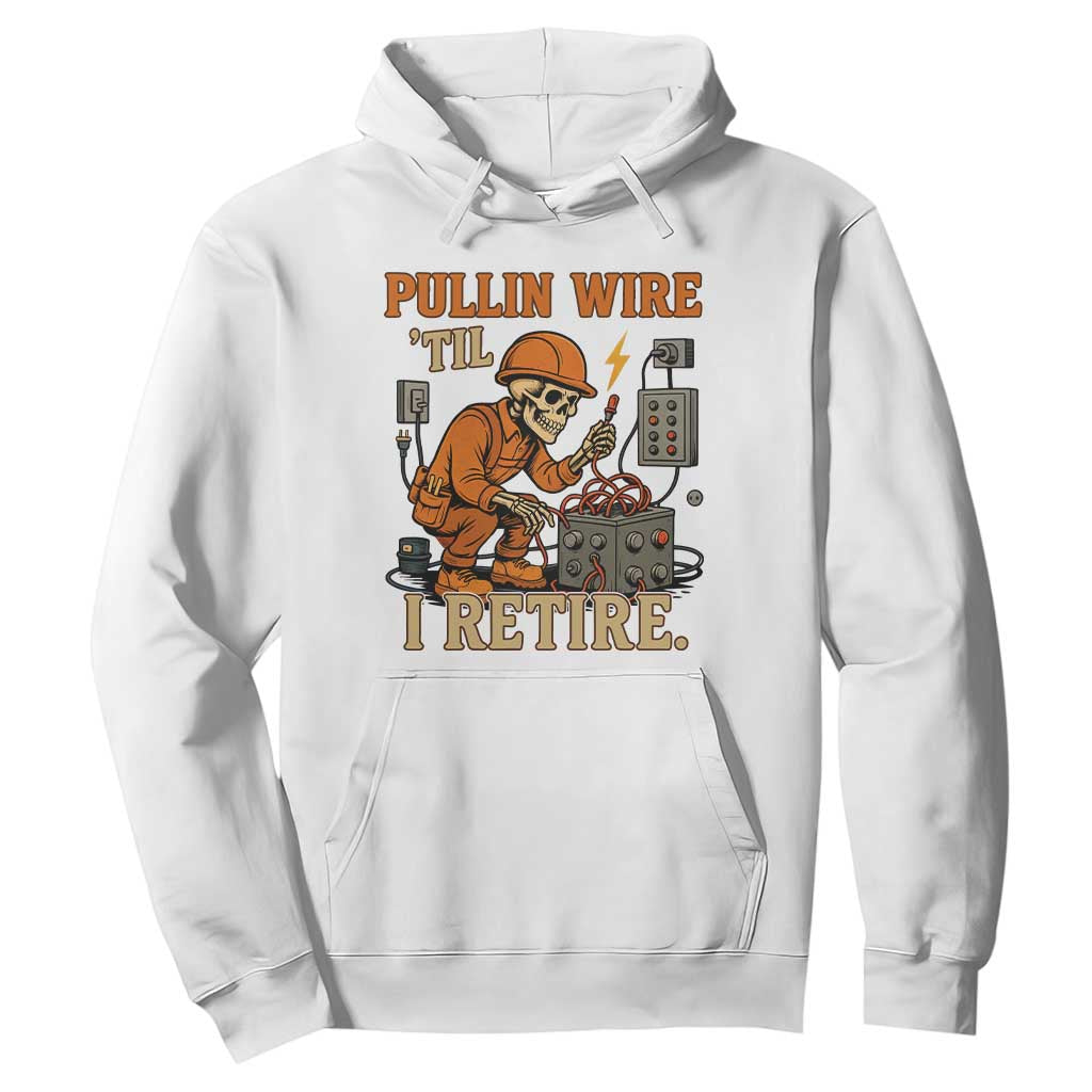 Funny Skeleton Electrician Hoodie Pullin Wire Til I Retire Labor Day TS14 White Print Your Wear