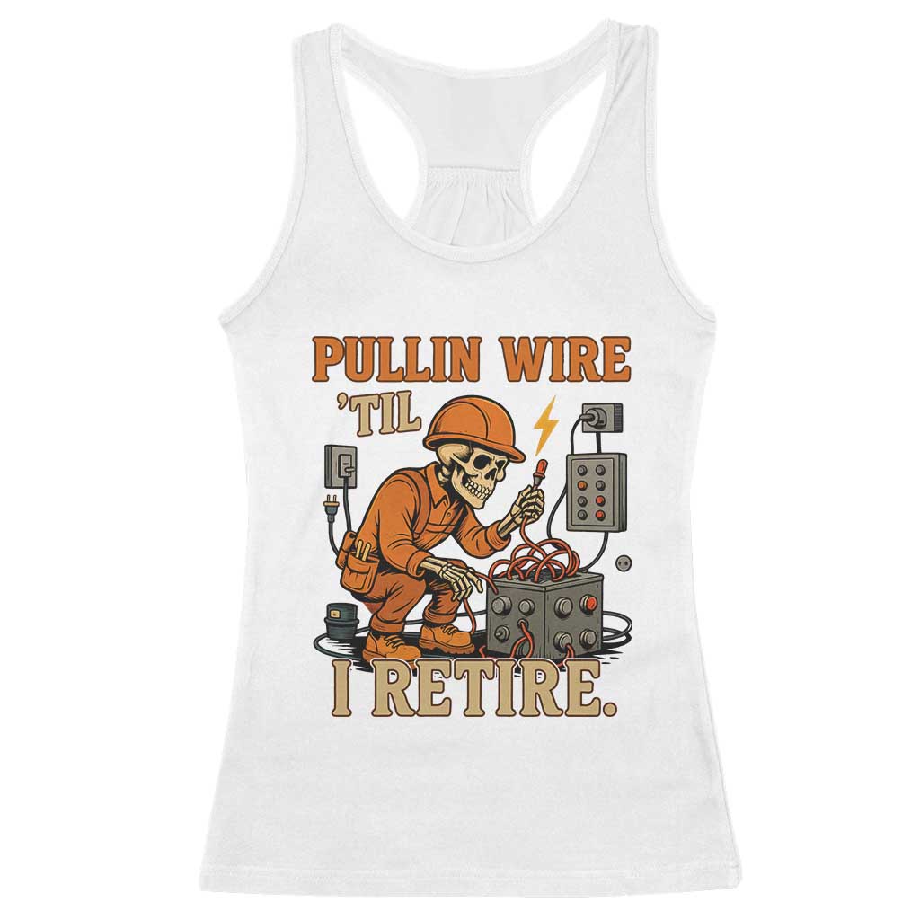Funny Skeleton Electrician Racerback Tank Top Pullin Wire Til I Retire Labor Day TS14 White Print Your Wear