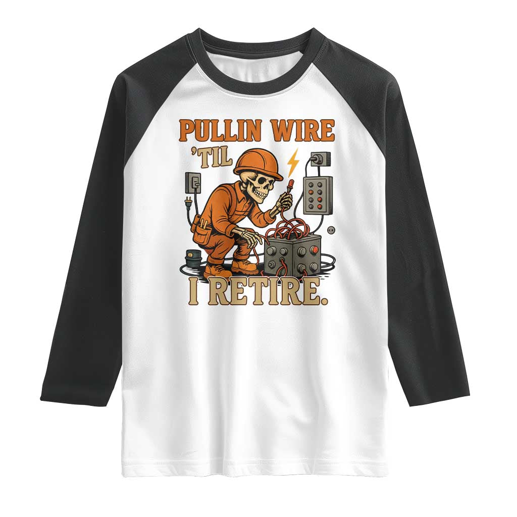 Funny Skeleton Electrician Raglan Shirt Pullin Wire Til I Retire Labor Day TS14 White Black Print Your Wear