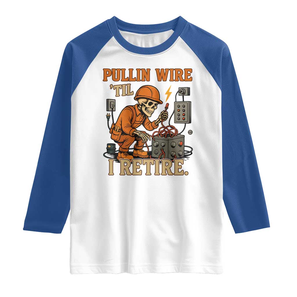 Funny Skeleton Electrician Raglan Shirt Pullin Wire Til I Retire Labor Day TS14 White Royal Print Your Wear