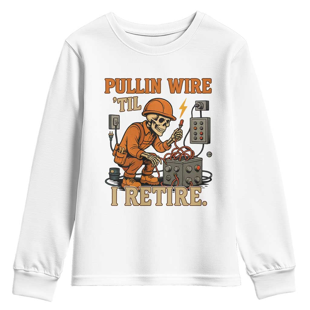 Funny Skeleton Electrician Youth Sweatshirt Pullin Wire Til I Retire Labor Day TS14 White Print Your Wear