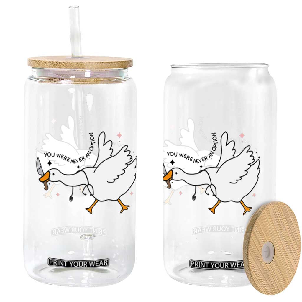 Sily Goose Meme Glass Can Funny Quote You Were Never An Option TS14 Print Your Wear