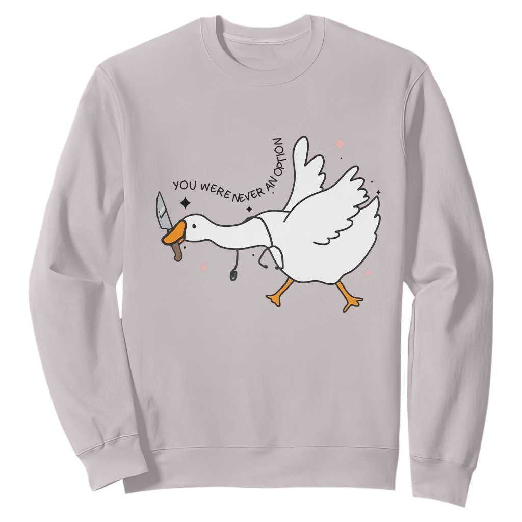 Sily Goose Meme Sweatshirt Funny Quote You Were Never An Option TS14 Ice Gray Print Your Wear