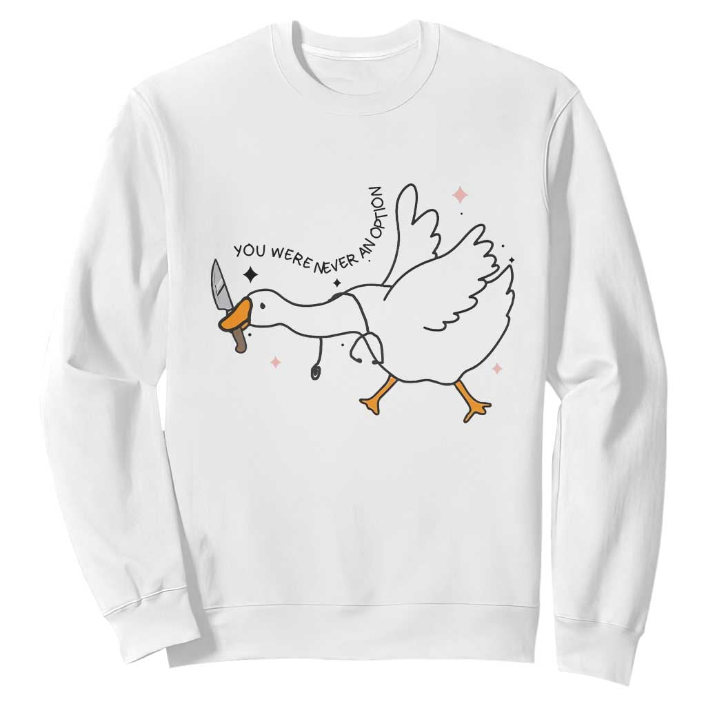 Sily Goose Meme Sweatshirt Funny Quote You Were Never An Option TS14 White Print Your Wear