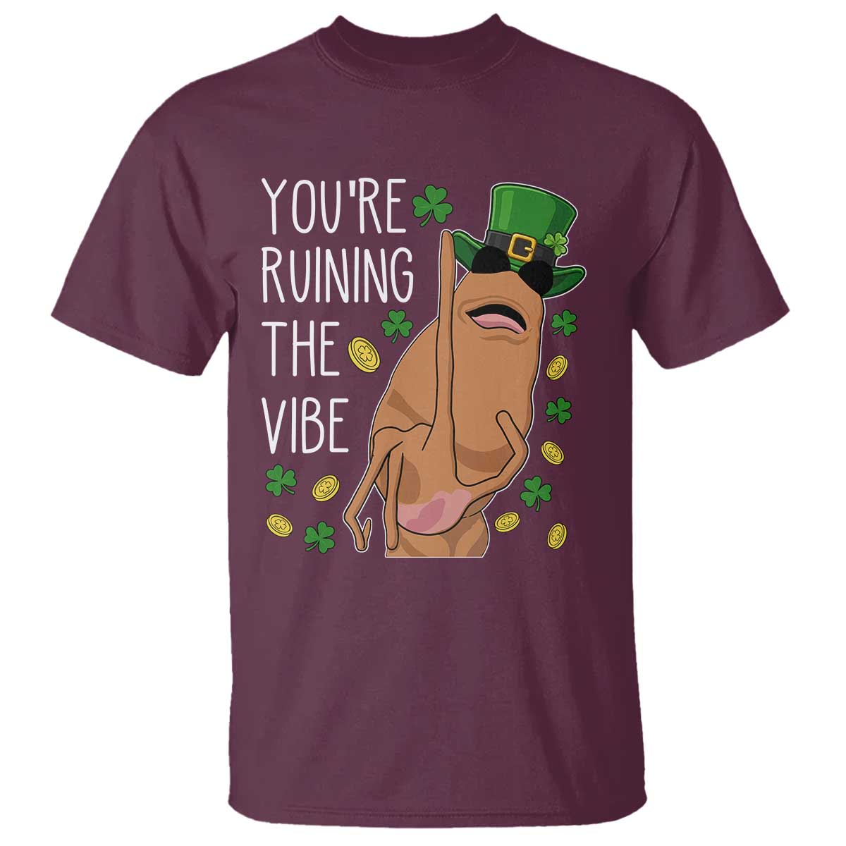 Marcus The Worm St Patricks Day T Shirt You're Ruining The Vibe TS14 Maroon Print Your Wear