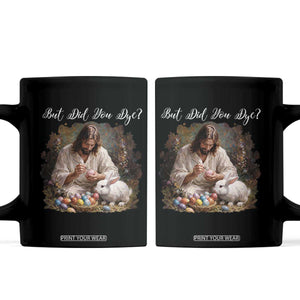 But Did You Dye Coffee Mug Funny Christian Easter Egg Dyeing TS14 Black Print Your Wear