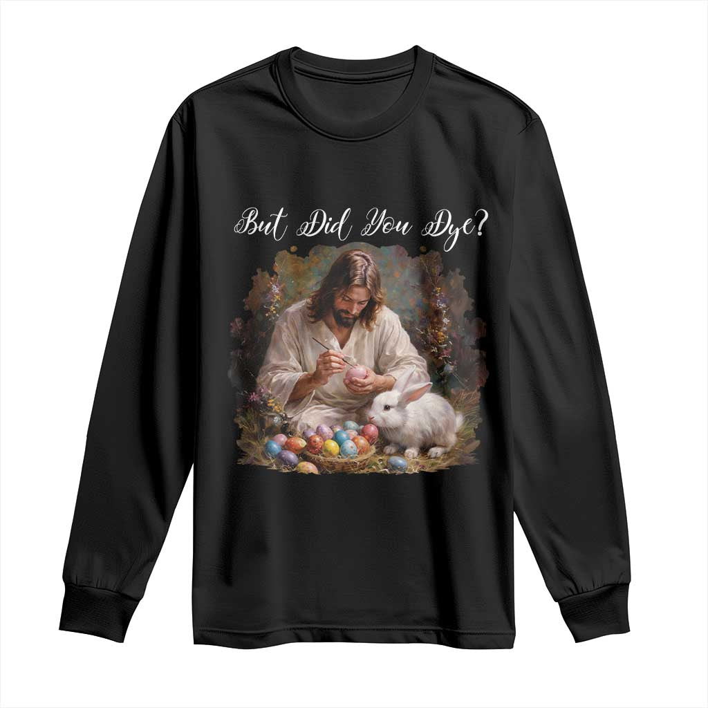But Did You Dye Long Sleeve Shirt Funny Christian Easter Egg Dyeing TS14 Black Print Your Wear