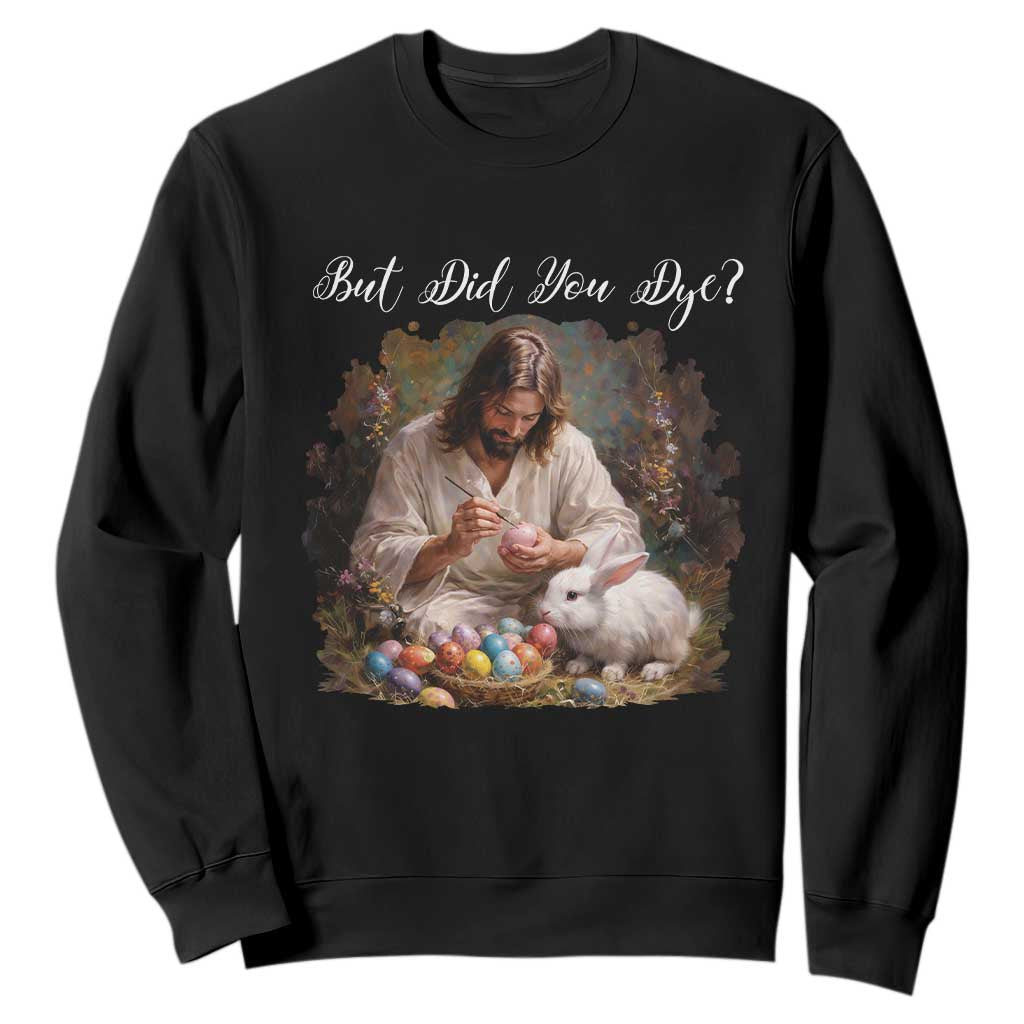But Did You Dye Sweatshirt Funny Christian Easter Egg Dyeing TS14 Black Print Your Wear