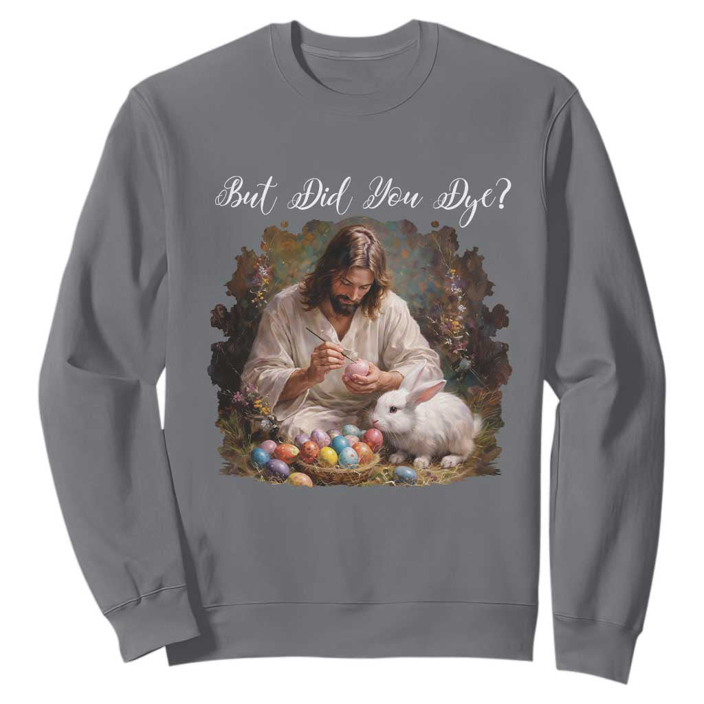 But Did You Dye Sweatshirt Funny Christian Easter Egg Dyeing TS14 Charcoal Print Your Wear