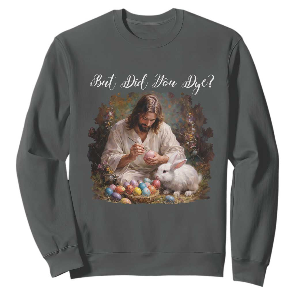 But Did You Dye Sweatshirt Funny Christian Easter Egg Dyeing TS14 Dark Heather Print Your Wear