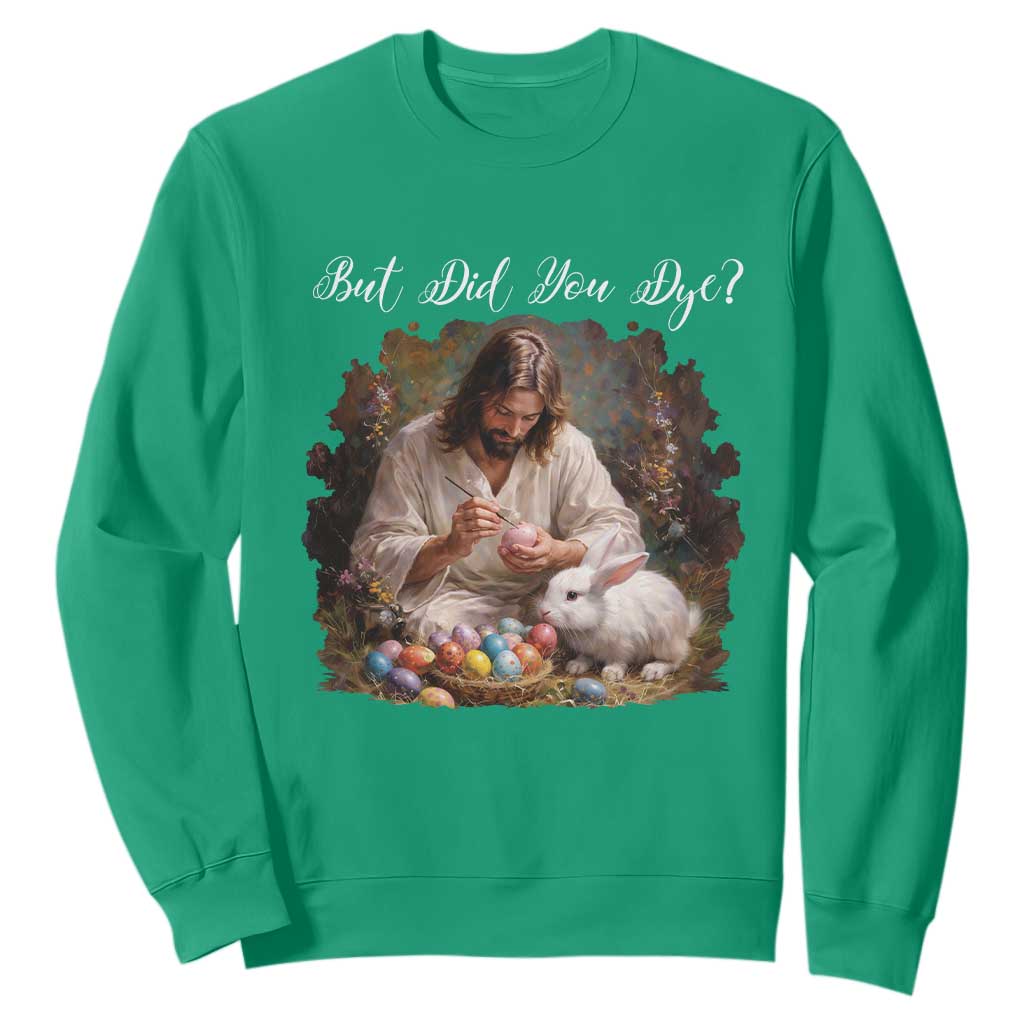 But Did You Dye Sweatshirt Funny Christian Easter Egg Dyeing TS14 Irish Green Print Your Wear