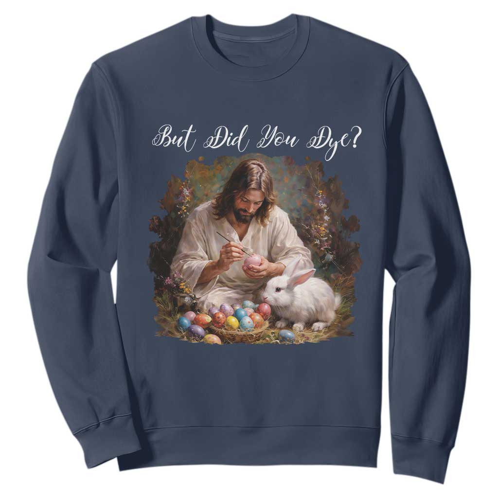 But Did You Dye Sweatshirt Funny Christian Easter Egg Dyeing TS14 Navy Print Your Wear