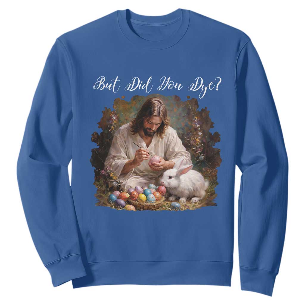But Did You Dye Sweatshirt Funny Christian Easter Egg Dyeing TS14 Royal Blue Print Your Wear