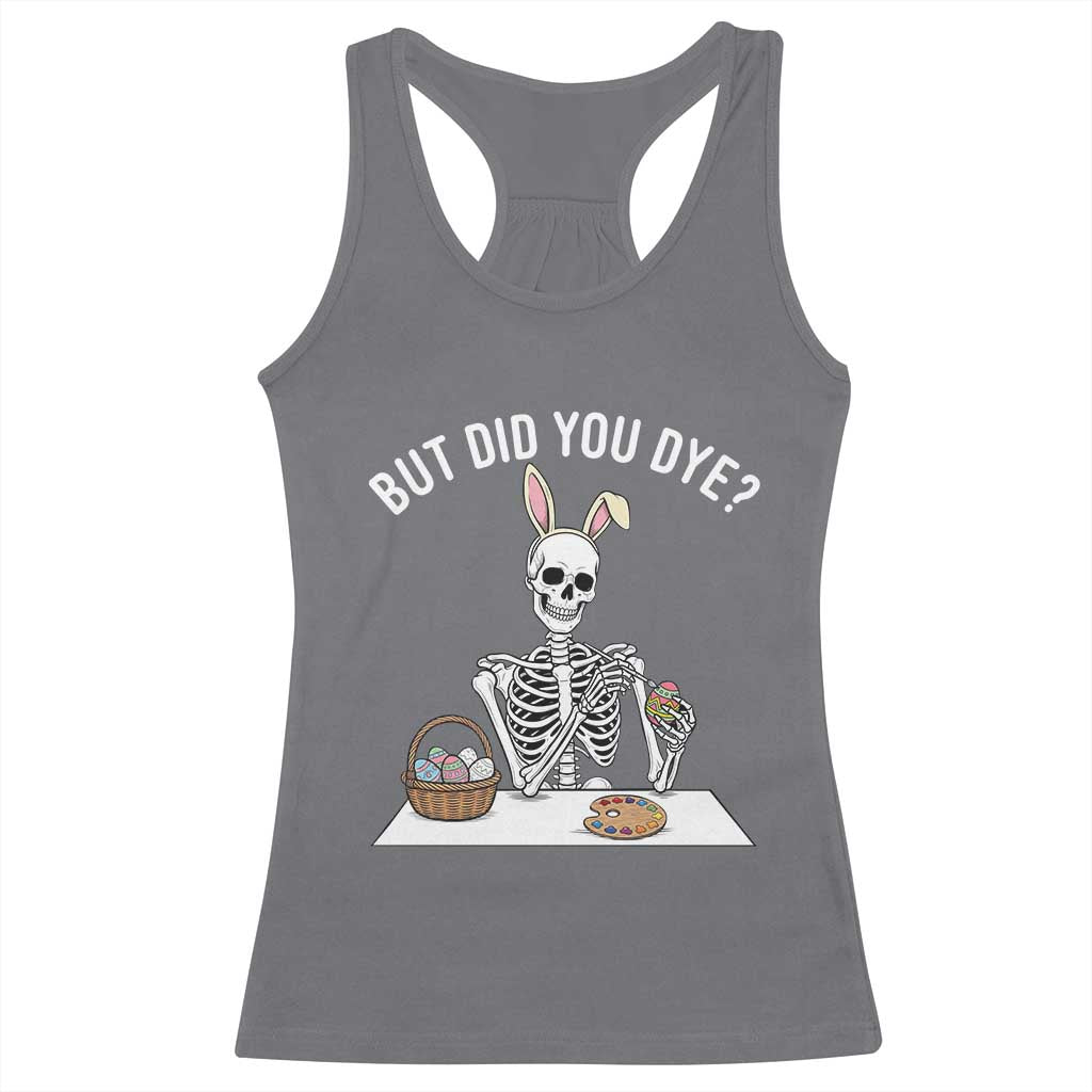 But Did You Dye Racerback Tank Top Funny Easter Skeleton Painting Eggs TS14 Charcoal Print Your Wear