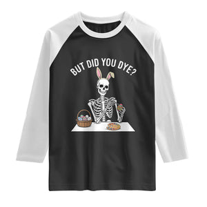 But Did You Dye Raglan Shirt Funny Easter Skeleton Painting Eggs TS14 Black White Print Your Wear