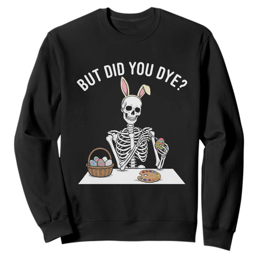 But Did You Dye Sweatshirt Funny Easter Skeleton Painting Eggs TS14 Black Print Your Wear