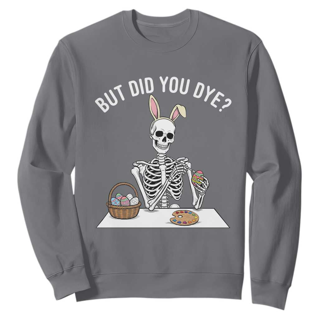 But Did You Dye Sweatshirt Funny Easter Skeleton Painting Eggs TS14 Charcoal Print Your Wear