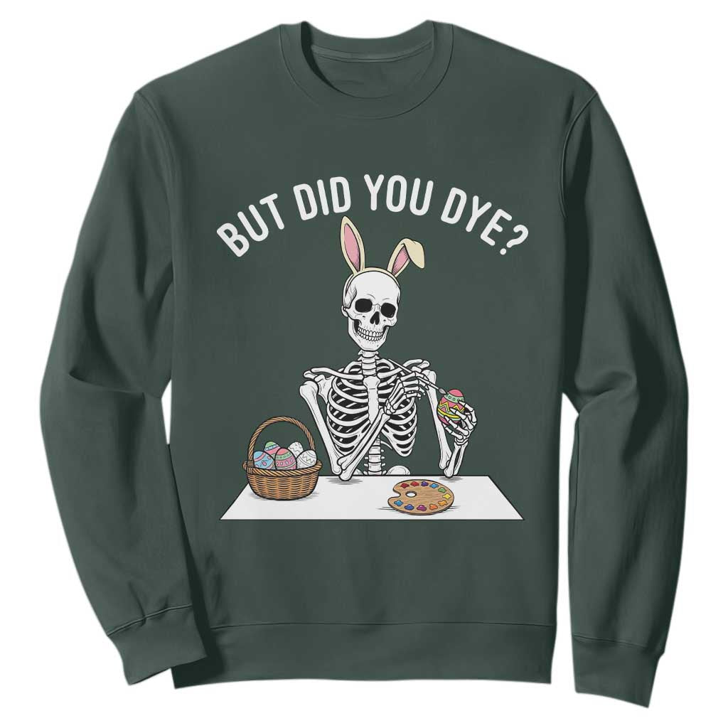 But Did You Dye Sweatshirt Funny Easter Skeleton Painting Eggs TS14 Dark Forest Green Print Your Wear
