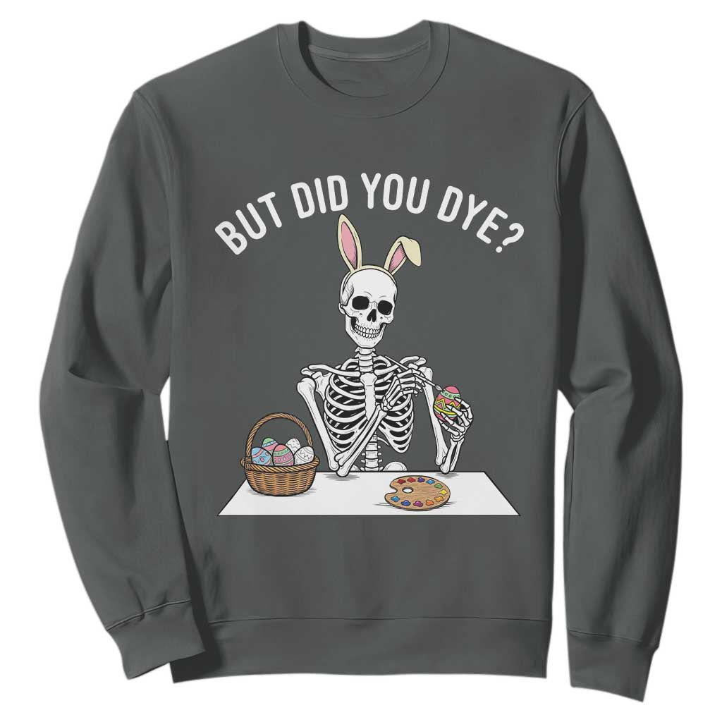 But Did You Dye Sweatshirt Funny Easter Skeleton Painting Eggs TS14 Dark Heather Print Your Wear