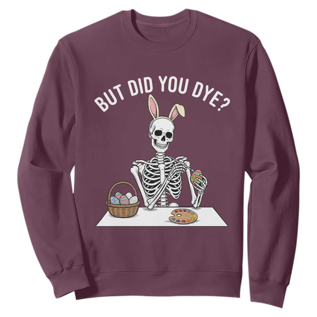 But Did You Dye Sweatshirt Funny Easter Skeleton Painting Eggs TS14 Maroon Print Your Wear