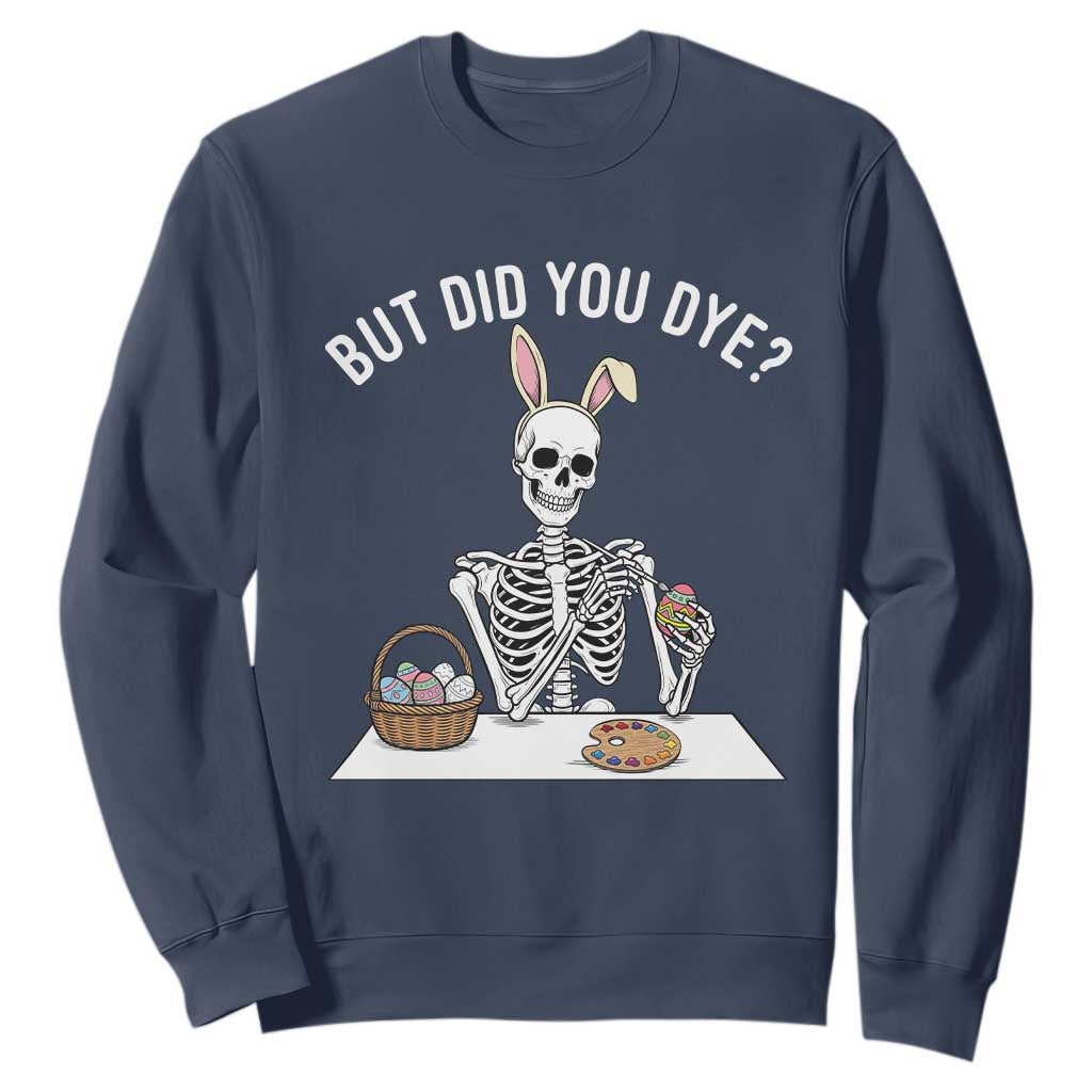 But Did You Dye Sweatshirt Funny Easter Skeleton Painting Eggs TS14 Navy Print Your Wear