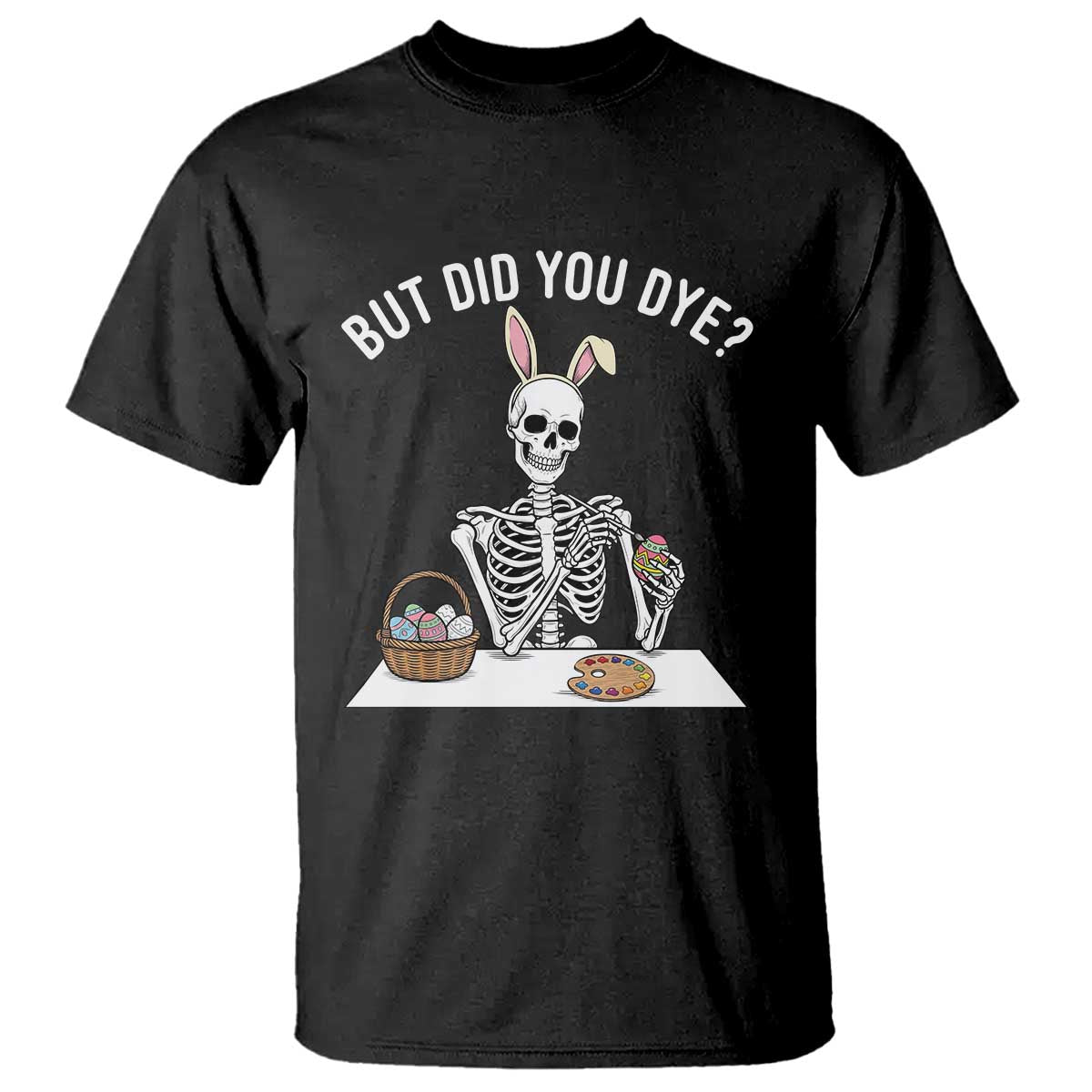 But Did You Dye T Shirt Funny Easter Skeleton Painting Eggs TS14 Black Print Your Wear