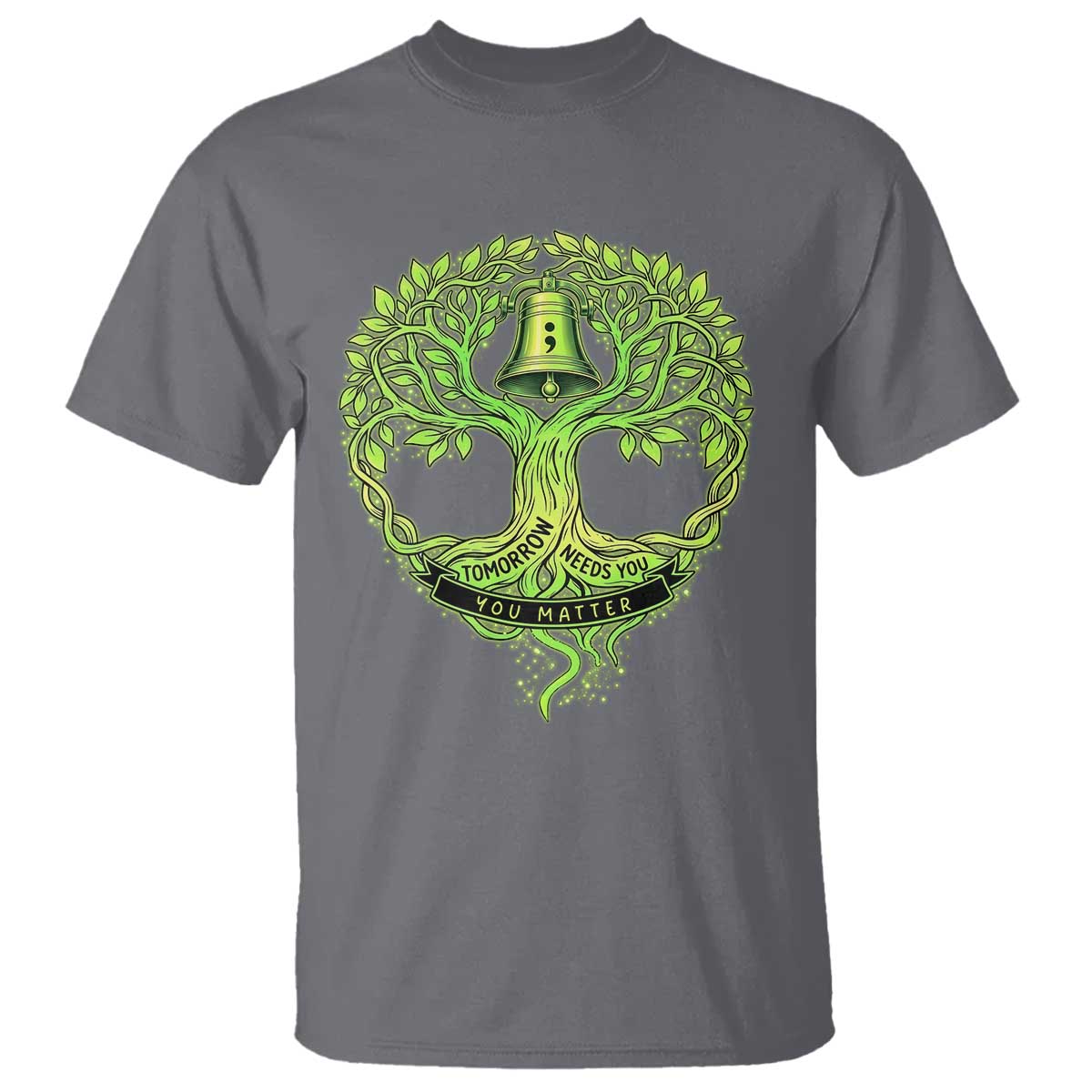 Mental Health Awarenes T Shirt Tomorrow Needs You You Matter TS14 Charcoal Print Your Wear