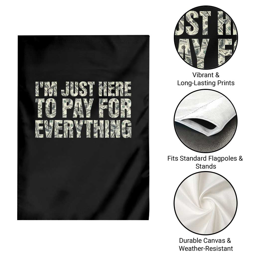 I'm Just Here to Pay for Everything Garden Flag Funny Grandpa Dad Humor Gift TS14 Print Your Wear