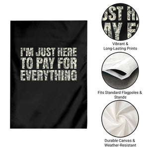 I'm Just Here to Pay for Everything Garden Flag Funny Grandpa Dad Humor Gift TS14 Print Your Wear