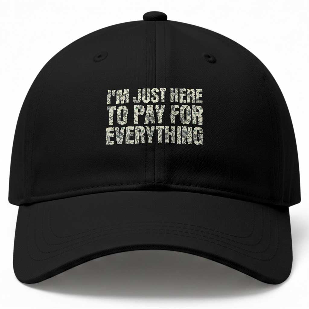 I'm Just Here to Pay for Everything Baseball Cap Funny Grandpa Dad Humor Gift TS14 Print Your Wear