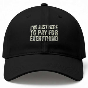 I'm Just Here to Pay for Everything Baseball Cap Funny Grandpa Dad Humor Gift TS14 Print Your Wear
