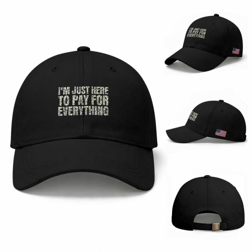I'm Just Here to Pay for Everything Baseball Cap Funny Grandpa Dad Humor Gift TS14 Baseball Cap Universal Fit Black Print Your Wear
