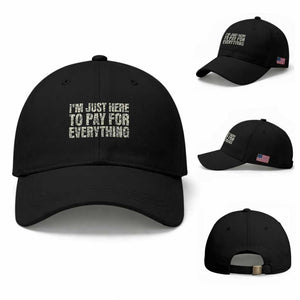 I'm Just Here to Pay for Everything Baseball Cap Funny Grandpa Dad Humor Gift TS14 Baseball Cap Universal Fit Black Print Your Wear