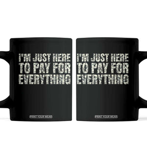 I'm Just Here to Pay for Everything Coffee Mug Funny Grandpa Dad Humor Gift TS14 Black Print Your Wear